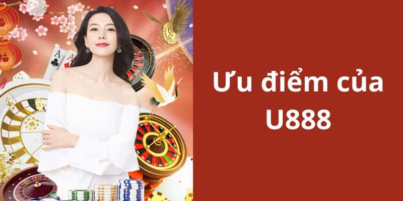 Ưu điểm khi tham gia giải trí tại đơn vị nhà cái U888 chúng tôi