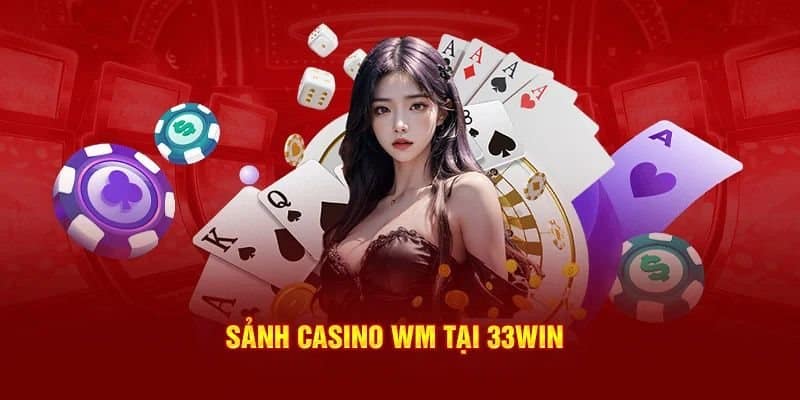 Casino 33win Sân Chơi Cá Cược Đẳng Cấp Theo Chuẩn Quốc Tế